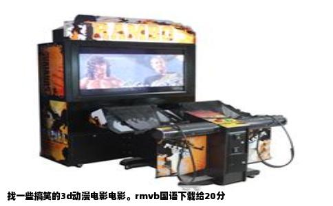 找一些搞笑的3d动漫电影电影。rmvb国语下载给20分