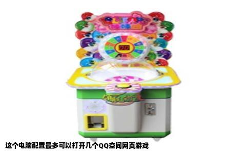 这个电脑配置最多可以打开几个QQ空间网页游戏