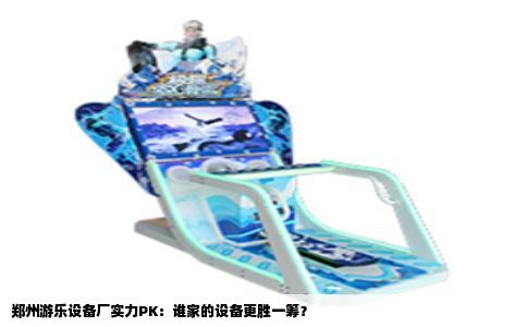 郑州游乐设备厂实力PK：谁家的设备更胜一筹？