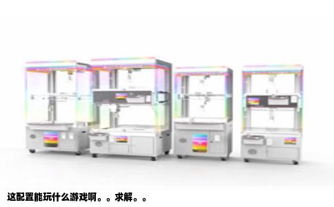 这配置能玩什么游戏啊。。求解。。
