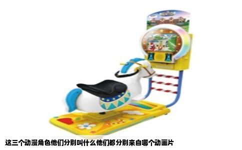 这三个动漫角色他们分别叫什么他们都分别来自哪个动画片
