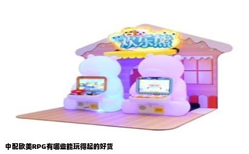 中配欧美RPG有哪些能玩得起的好货