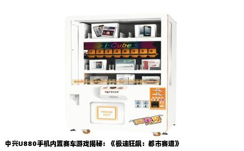 中兴U880手机内置赛车游戏揭秘：《极速狂飙：都市赛道》