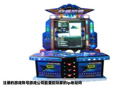 注册的游戏账号游戏公司能查到玩家的ip地址吗