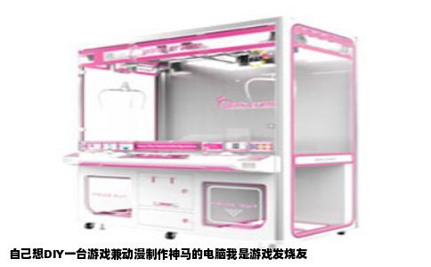 自己想DIY一台游戏兼动漫制作神马的电脑我是游戏发烧友