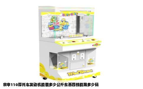 宗申110摩托车发动机能载多少公斤东西四档能跑多少码