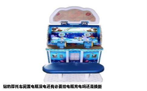 钻豹摩托车闲置电瓶没电还有必要给电瓶充电吗还是换新