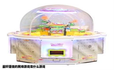 最好赚钱的网络游戏是什么游戏