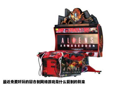 最近免费好玩的回合制网络游戏是什么复制的别来