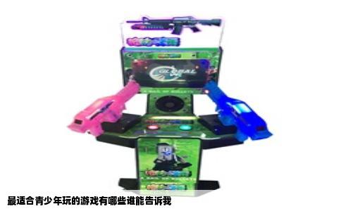 最适合青少年玩的游戏有哪些谁能告诉我