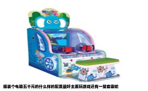 组装个电脑五千元的什么样的配置最好主要玩游戏还有一整套雷蛇